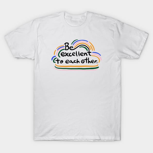 Be excellent to each other T-Shirt by Taranormal